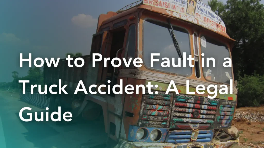 How to Prove Fault in a Truck Accident_ A Legal Guide Image